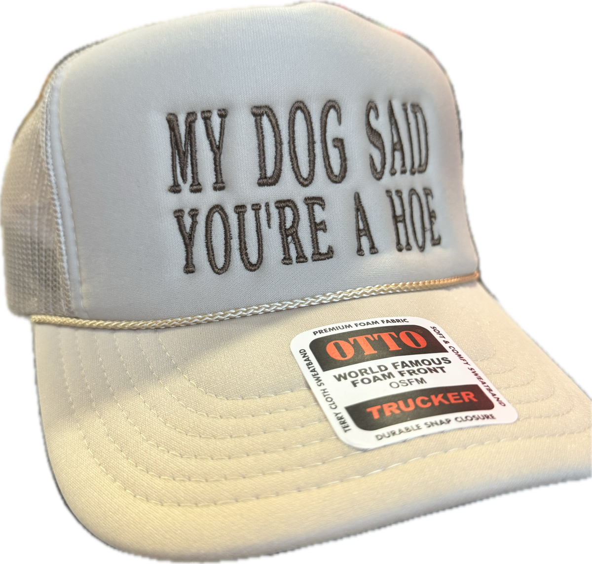 my dog said you’re a hoe.                  Otto foam trucker hat