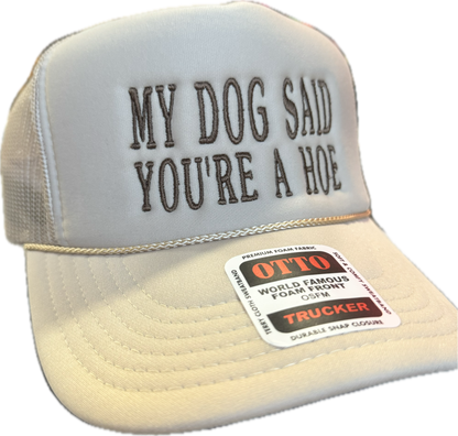 my dog said you’re a hoe.                  Otto foam trucker hat